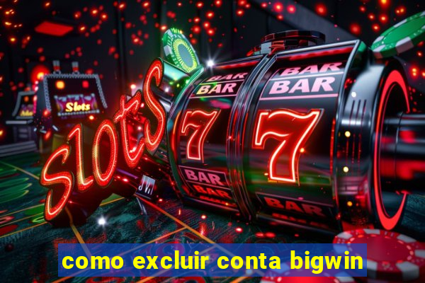 como excluir conta bigwin